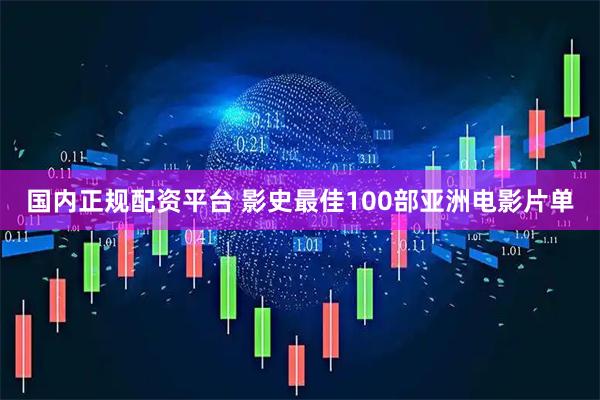 国内正规配资平台 影史最佳100部亚洲电影片单