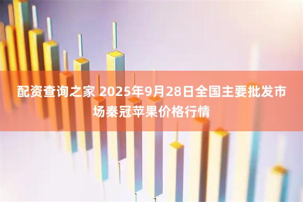 配资查询之家 2025年9月28日全国主要批发市场秦冠苹果价格行情